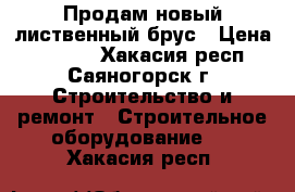 Продам новый лиственный брус › Цена ­ 1 000 - Хакасия респ., Саяногорск г. Строительство и ремонт » Строительное оборудование   . Хакасия респ.